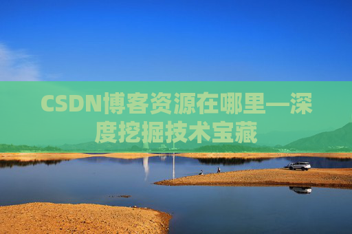CSDN博客资源在哪里—深度挖掘技术宝藏